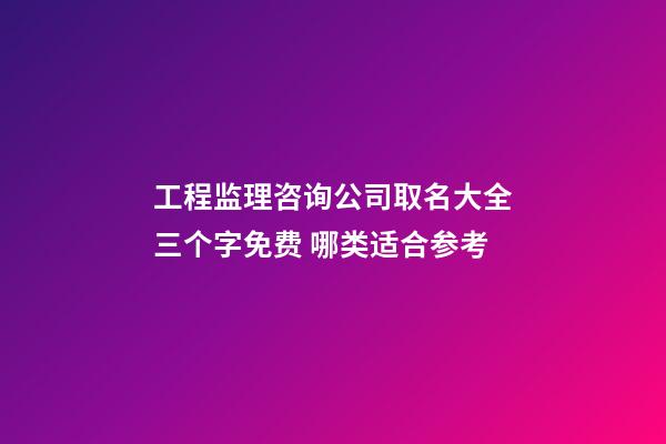 工程监理咨询公司取名大全三个字免费 哪类适合参考-第1张-公司起名-玄机派